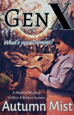 GenX What's Your Damage? A Medical Mystery Within a Broken System by Mist, Autumn