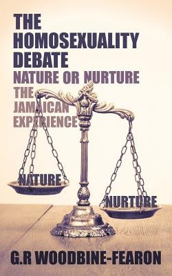 The Homosexuality Debate; Nature or Nurture by Woodbine-Fearon, G. R.