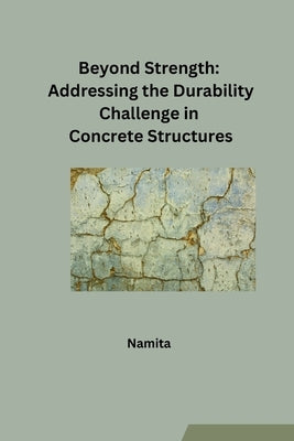 Beyond Strength: Addressing the Durability Challenge in Concrete Structures by Namita