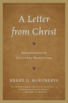 A Letter from Christ: Apologetics in Cultural Transition by McRoberts, Kerry D.