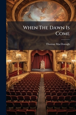 When The Dawn Is Come by MacDonagh, Thomas