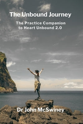 The Unbound Journey: The Practice Companion to Heart Unbound 2.0 by McSwiney, John Patrick