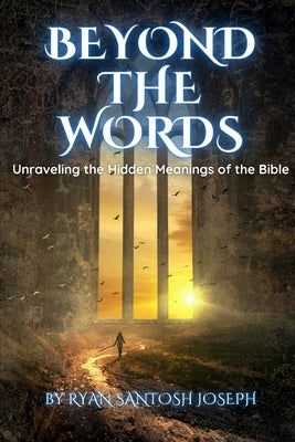 Beyond the Words: Unraveling the Hidden Meanings of the Bible by Joseph, Ryan Santosh