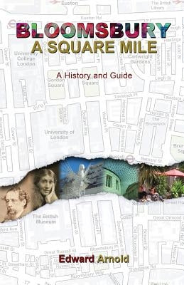 Bloomsbury - A Square Mile: A History and Guide by Arnold, Edward