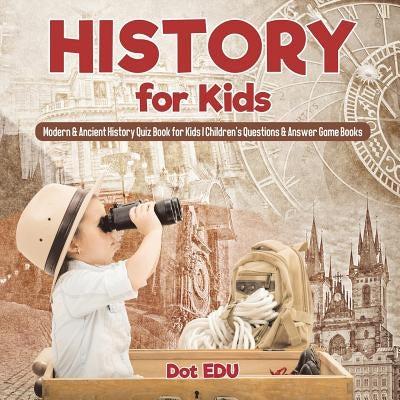 History for Kids Modern & Ancient History Quiz Book for Kids Children's Questions & Answer Game Books by Dot Edu