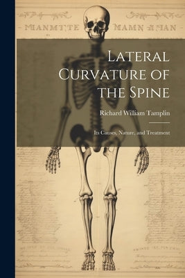 Lateral Curvature of the Spine: Its Causes, Nature, and Treatment by Tamplin, Richard William