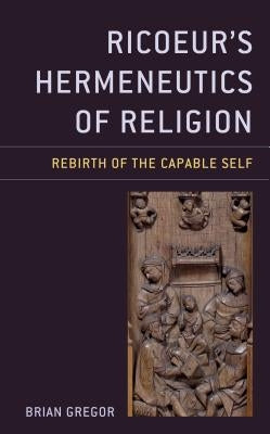 Ricoeur's Hermeneutics of Religion: Rebirth of the Capable Self by Gregor, Brian