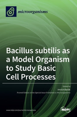Bacillus subtilis as a Model Organism to Study Basic Cell Processes by Barak, Imrich