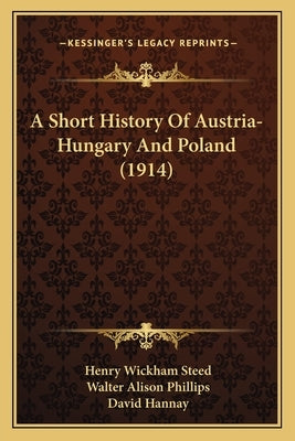 A Short History Of Austria-Hungary And Poland (1914) by Steed, Henry Wickham