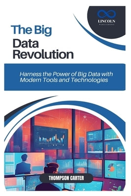 The Big Data Revolution: Harness the Power of Big Data with Modern Tools and Technologies by Carter, Thompson