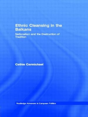 Ethnic Cleansing in the Balkans: Nationalism and the Destruction of Tradition by Carmichael, Cathie