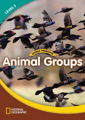 World Windows 3 (Science): Animal Groups: Content Literacy, Nonfiction Reading, Language & Literacy by National Geographic Learning