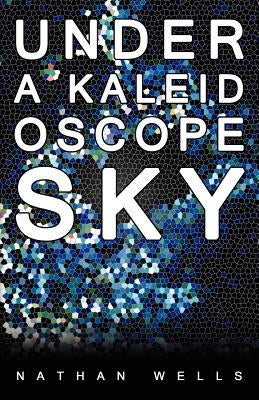 Under a Kaleidoscope Sky by Wells, Nathan