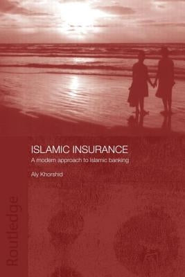 Islamic Insurance: A Modern Approach to Islamic Banking by Khorshid, Aly