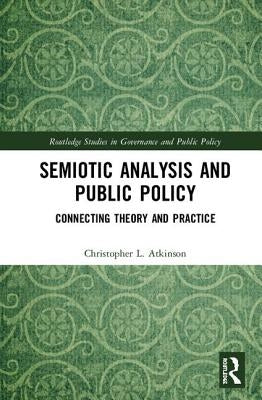Semiotic Analysis and Public Policy: Connecting Theory and Practice by Atkinson, Christopher L.