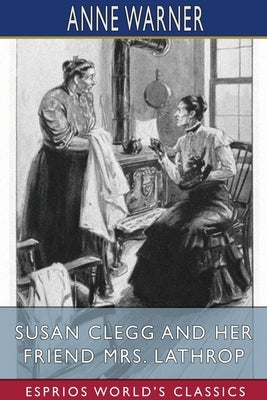 Susan Clegg and her Friend Mrs. Lathrop (Esprios Classics) by Warner, Anne