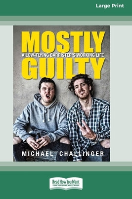 Mostly Guilty: A low-flying barrister's working life [16pt Large Print Edition] by Challinger, Michael