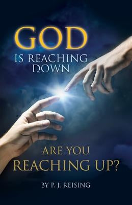 God is Reaching Down are You Reaching Up? by Reising, P. J.