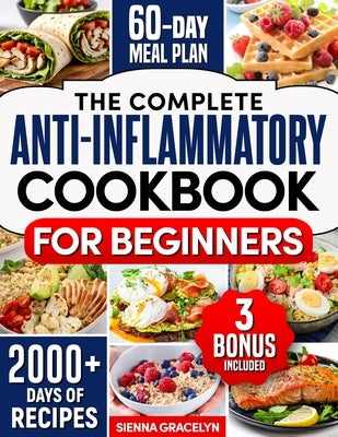 The Complete Anti-Inflammatory Cookbook for Beginners: A Journey to Reduced Inflammation, Enhanced Immunity, and Optimal Health with Simple and Tasty by Gracelyn, Sienna