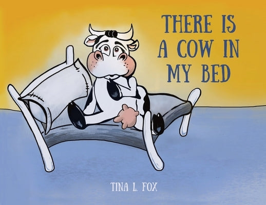 There Is a Cow in My Bed by Fox, Tina L.
