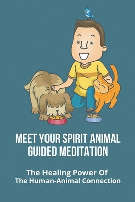 Meet Your Spirit Animal Guided Meditation: The Healing Power Of The Human-Animal Connection: Uses Of Animals To Humans by Delgenio, Millie