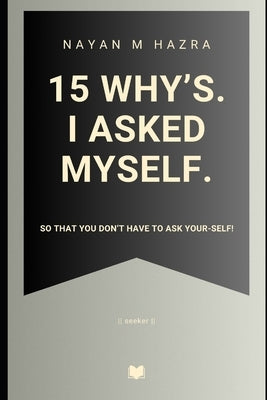 15 Why's. I Asked Myself.: So That You Don't Have To Ask Your-Self! by Hazra, Nayan M.