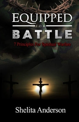 Equipped for Battle: 7 Principles for Spiritual Warfare by Anderson, Shelita M.