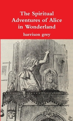 The Spiritual Adventures of Alice in Wonderland by Grey, Harrison