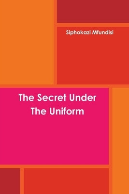 The Secret Under The Uniform by Mfundisi, Siphokazi