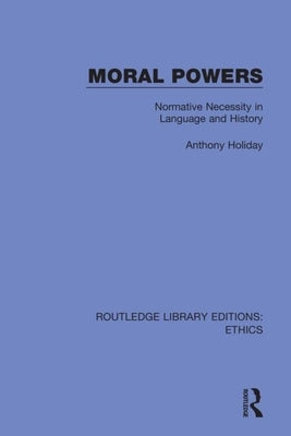 Moral Powers: Normative Necessity in Language and History by Holiday, Anthony