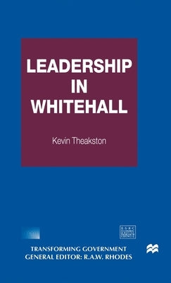 Leadership in Whitehall by Theakston, Kevin