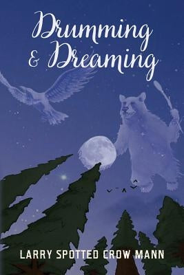 Drumming & Dreaming by Mann, Larry Spotted Crow