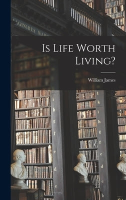 Is Life Worth Living? by James, William