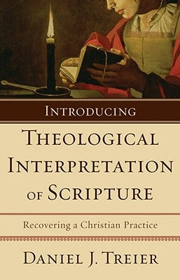 Introducing Theological Interpretation of Scripture: Recovering a Christian Practice by Treier, Daniel J.