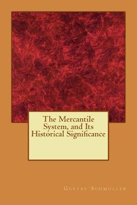 The Mercantile System, and Its Historical Significance by Schmoller, Gustav