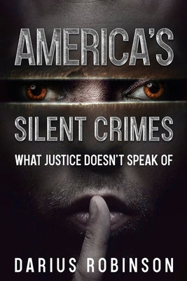 America's Silent Crimes: What Justice Doesn't Speak Of by Robinson, Darius