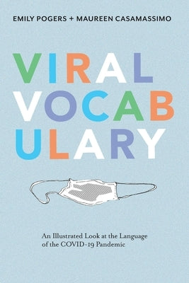 Viral Vocabulary: An Illustrated Look at the Language of the COVID-19 Pandemic by Pogers, Emily