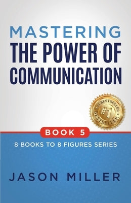 Mastering the Power of Communication by Miller, Jason