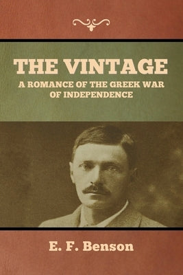 The Vintage: A Romance of the Greek War of Independence by Benson, E. F.