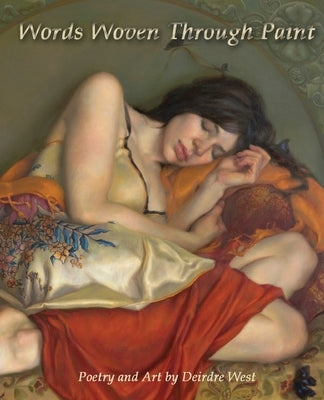 Words Woven Through Paint: Poetry and Art by Deirdre West by West, Deirdre Joan