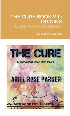 The Cure Book VIII: Origins: B&w Pocketbook by Parker, Ariel Rose