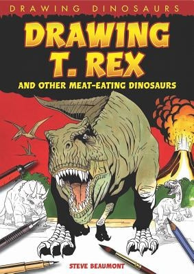 Drawing T. Rex and Other Meat-Eating Dinosaurs by Beaumont, Steve