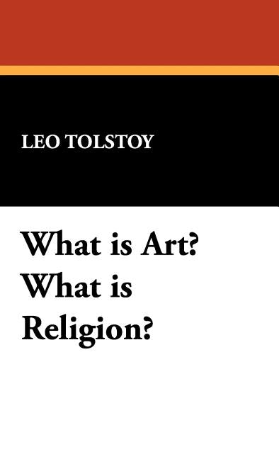 What Is Art? What Is Religion? by Tolstoy, Leo Nikolayevich