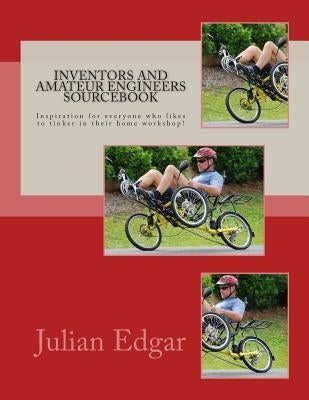 Inventors and Amateur Engineers Sourcebook: Inspiration for everyone who likes to tinker in their home workshop! by Edgar, Julian
