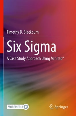Six SIGMA: A Case Study Approach Using Minitab(r) by Blackburn, Timothy D.