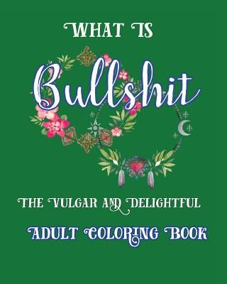 What is Bullshit: The vulgar and Delightful Adult Coloring Book by Nozaz, S. B.