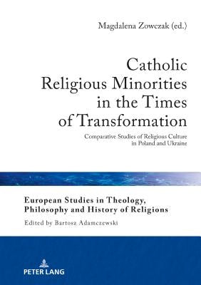 Catholic Religious Minorities in the Times of Transformation: Comparative Studies of Religious Culture in Poland and Ukraine by Adamczewski, Bartosz