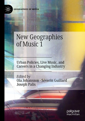 New Geographies of Music 1: Urban Policies, Live Music, and Careers in a Changing Industry by Johansson, Ola