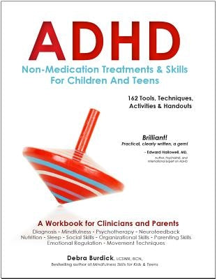 ADHD: Non-Medication Treatments and Skills for Children and Teens: A Workbook for Clinicians and Parents: 162 Tools, Techniques, Activities & Handouts by Burdick, Debra