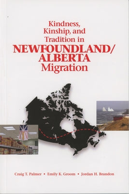 Kindness, Kinship, and Tradition in Newfoundland/Alberta Migration by Palmer, Craig T.